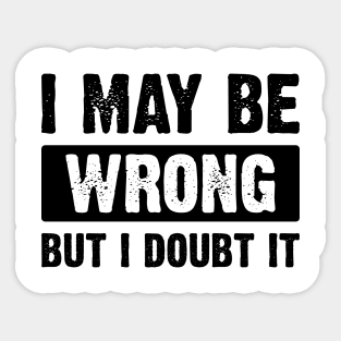 : I May Be Wrong, But I Doubt It v4 Sticker